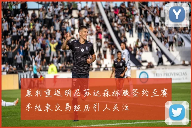 康利重返明尼苏达森林狼签约至赛季结束交易经历引人关注