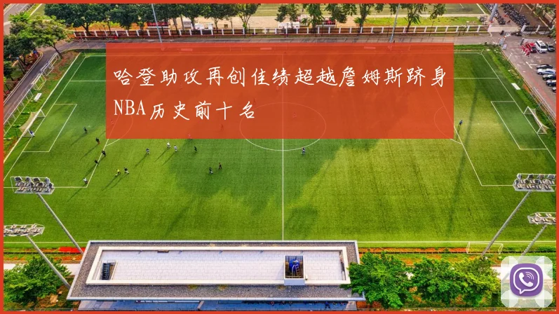 哈登助攻再创佳绩超越詹姆斯跻身NBA历史前十名