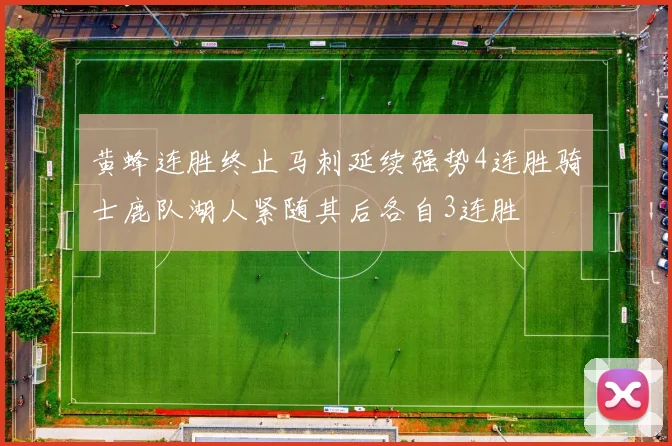 黄蜂连胜终止马刺延续强势4连胜骑士鹿队湖人紧随其后各自3连胜